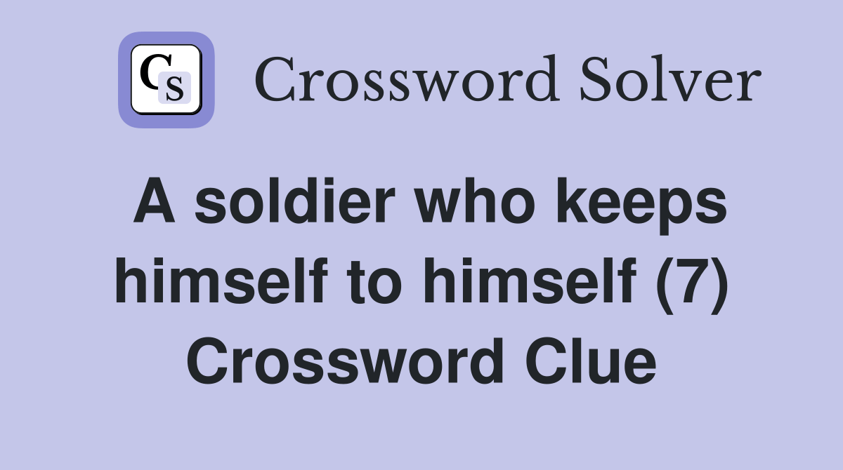 A soldier who keeps himself to himself (7) Crossword Clue Answers